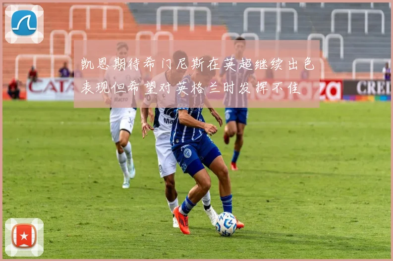 凯恩期待希门尼斯在英超继续出色表现但希望对英格兰时发挥不佳